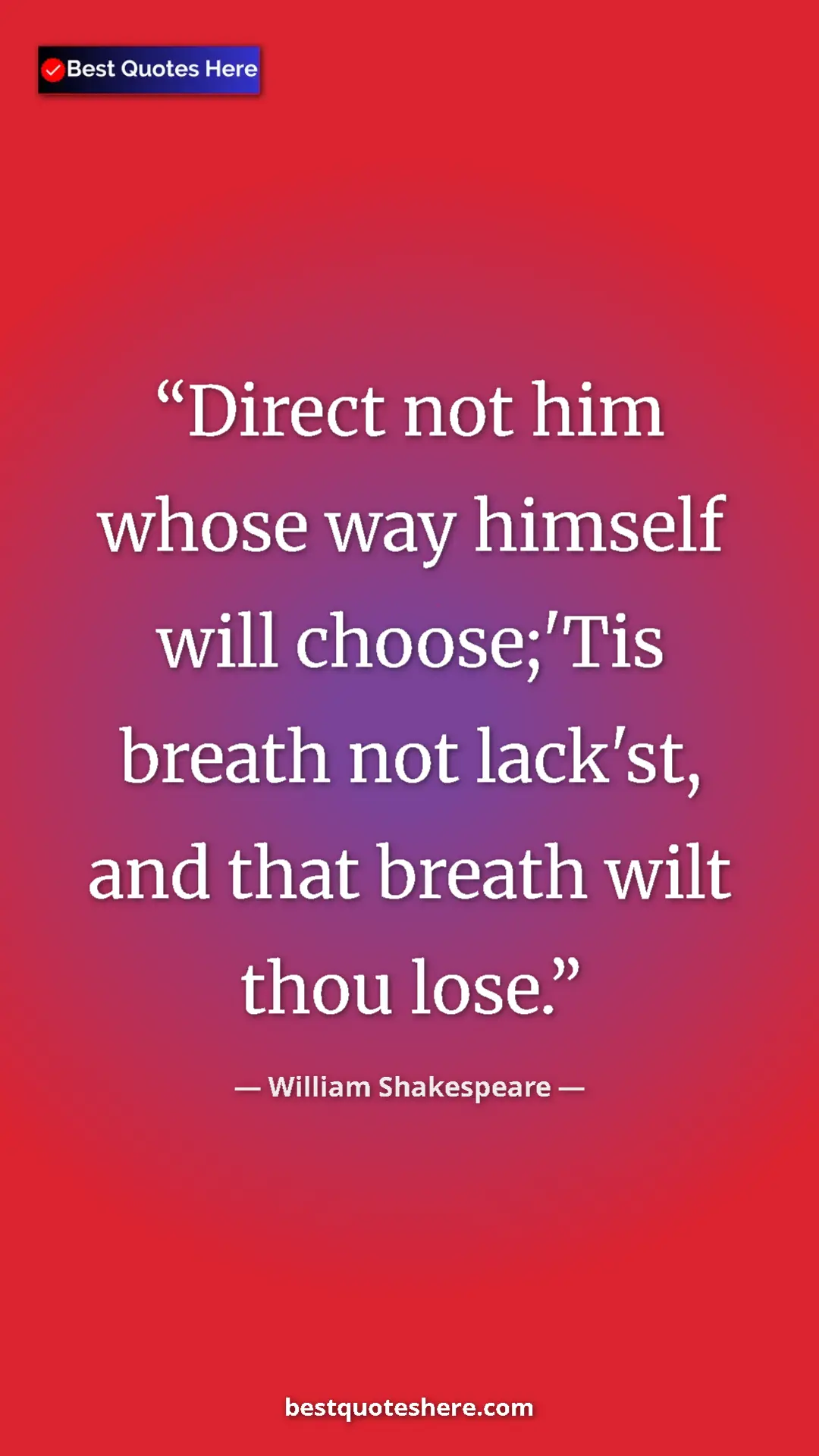Pinterest quote poster by William Shakespeare: "Direct not him whose way himself will choose;'Tis breath..."