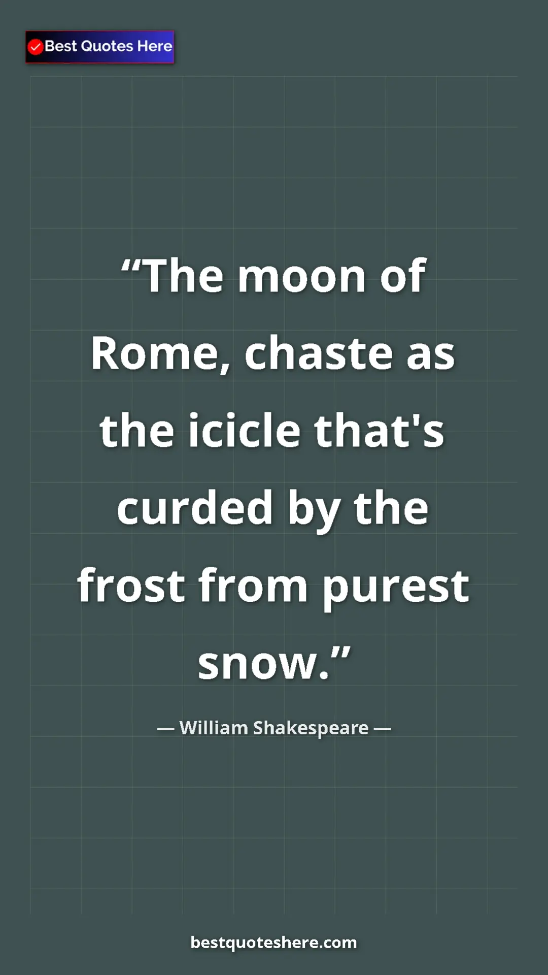 Pinterest quote poster by William Shakespeare: "The moon of Rome, chaste as the icicle that's curded by the..."