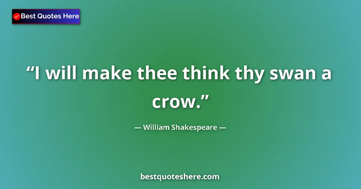 Image for the quote by William Shakespeare: I will make thee think thy swan a crow....