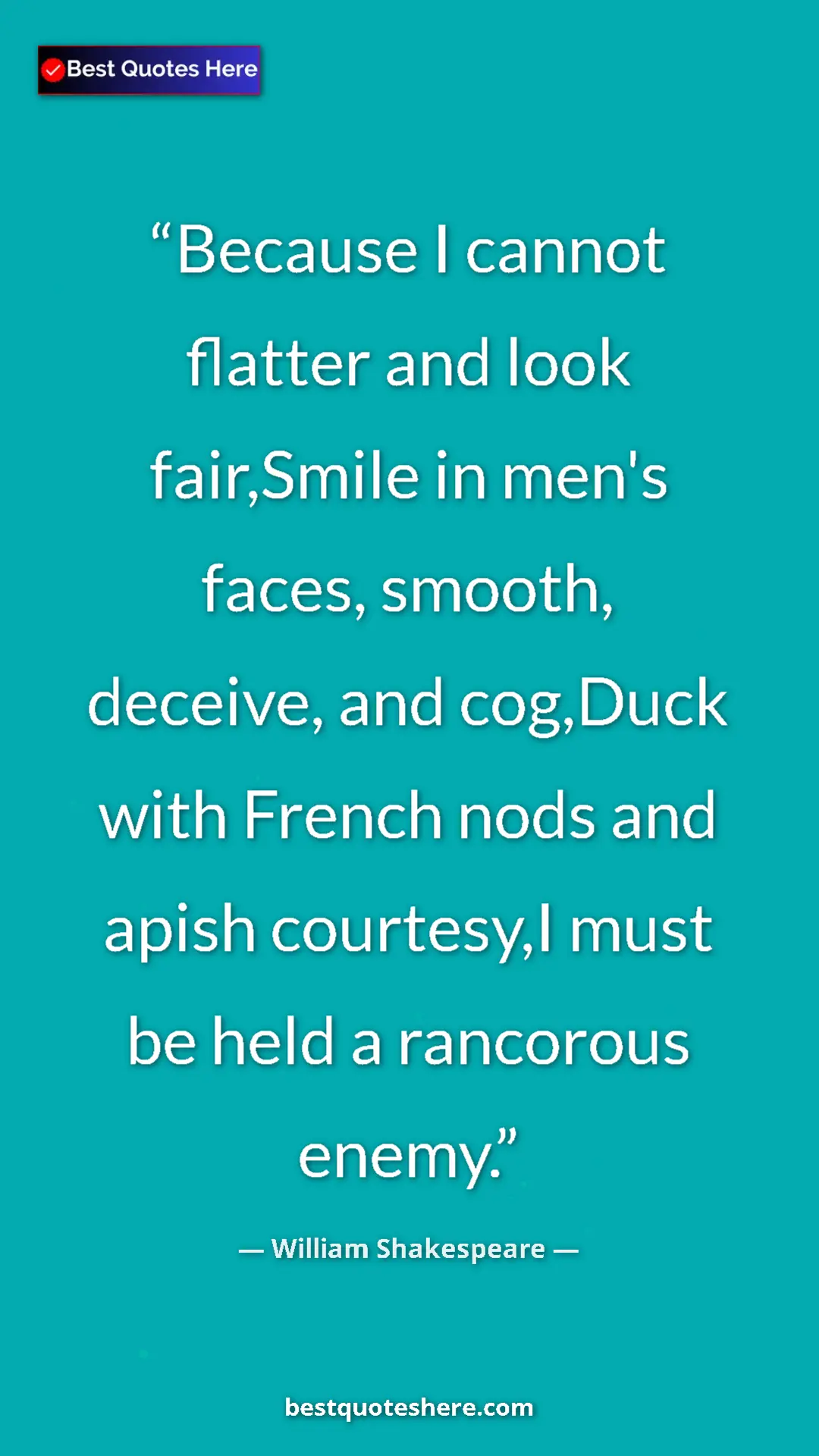 Pinterest quote poster by William Shakespeare: "Because I cannot flatter and look fair,Smile in men's..."