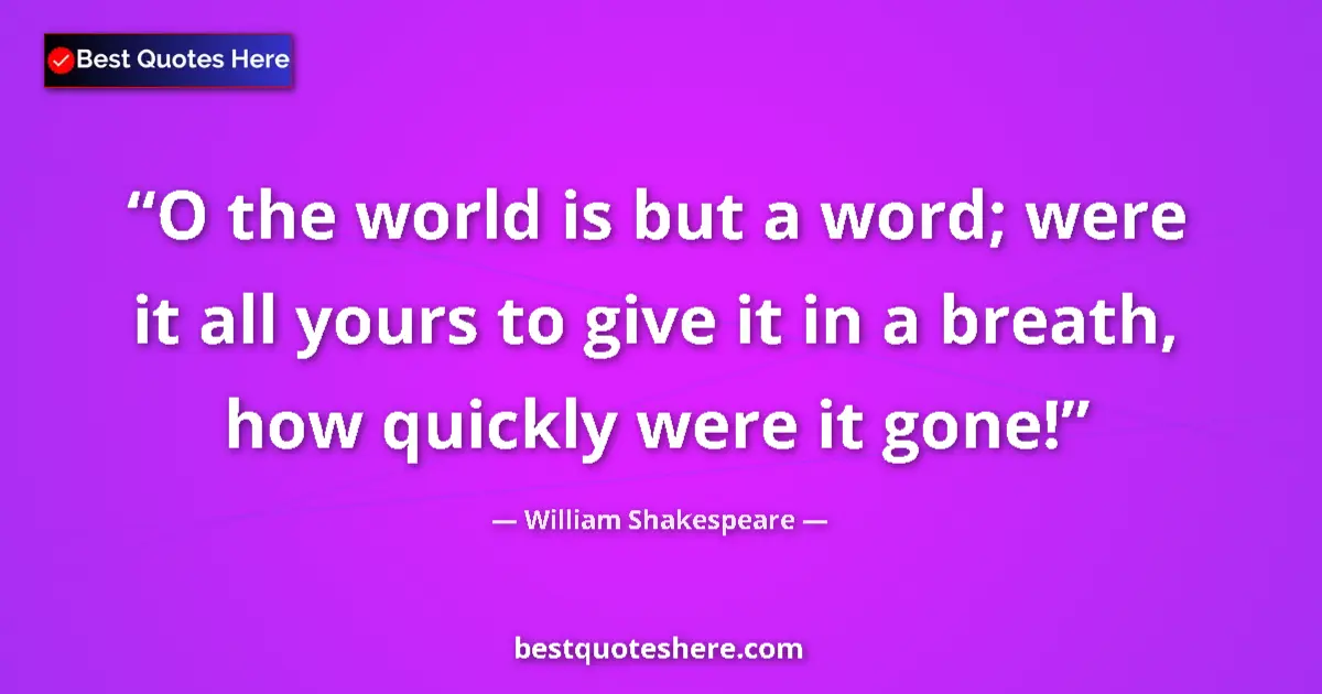 Quote by William Shakespeare: O the world is but a word; were it all yours to give it in a breath, how quickly were it gone!...