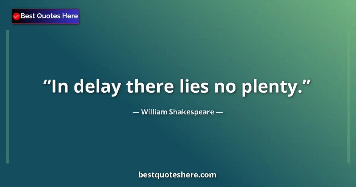 Quote by William Shakespeare: In delay there lies no plenty....