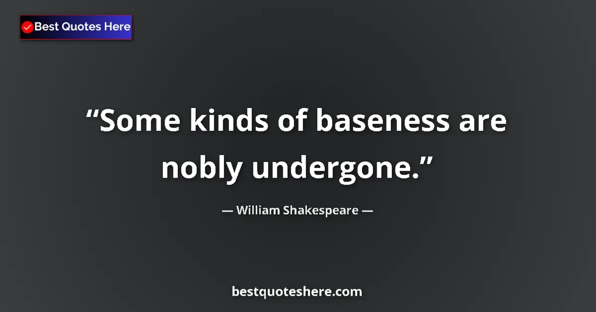 Image for the quote by William Shakespeare: Some kinds of baseness are nobly undergone....