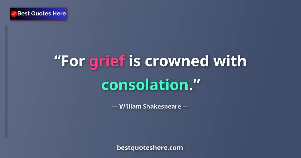 Quote by William Shakespeare: For grief is crowned with consolation....