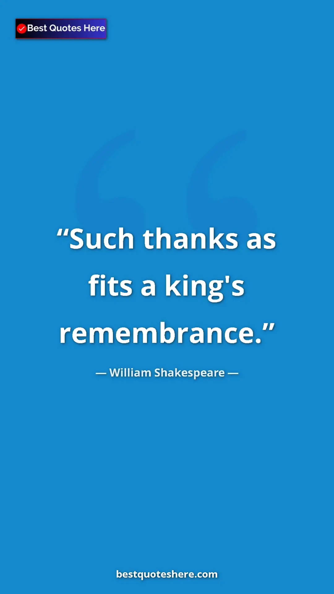 Pinterest quote poster by William Shakespeare: "Such thanks as fits a king's remembrance."