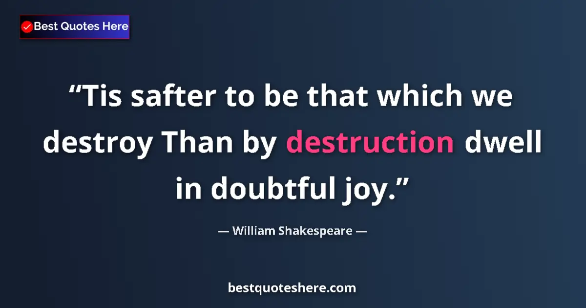 Quote by William Shakespeare: Tis safter to be that which we destroy Than by destruction dwell in doubtful joy....