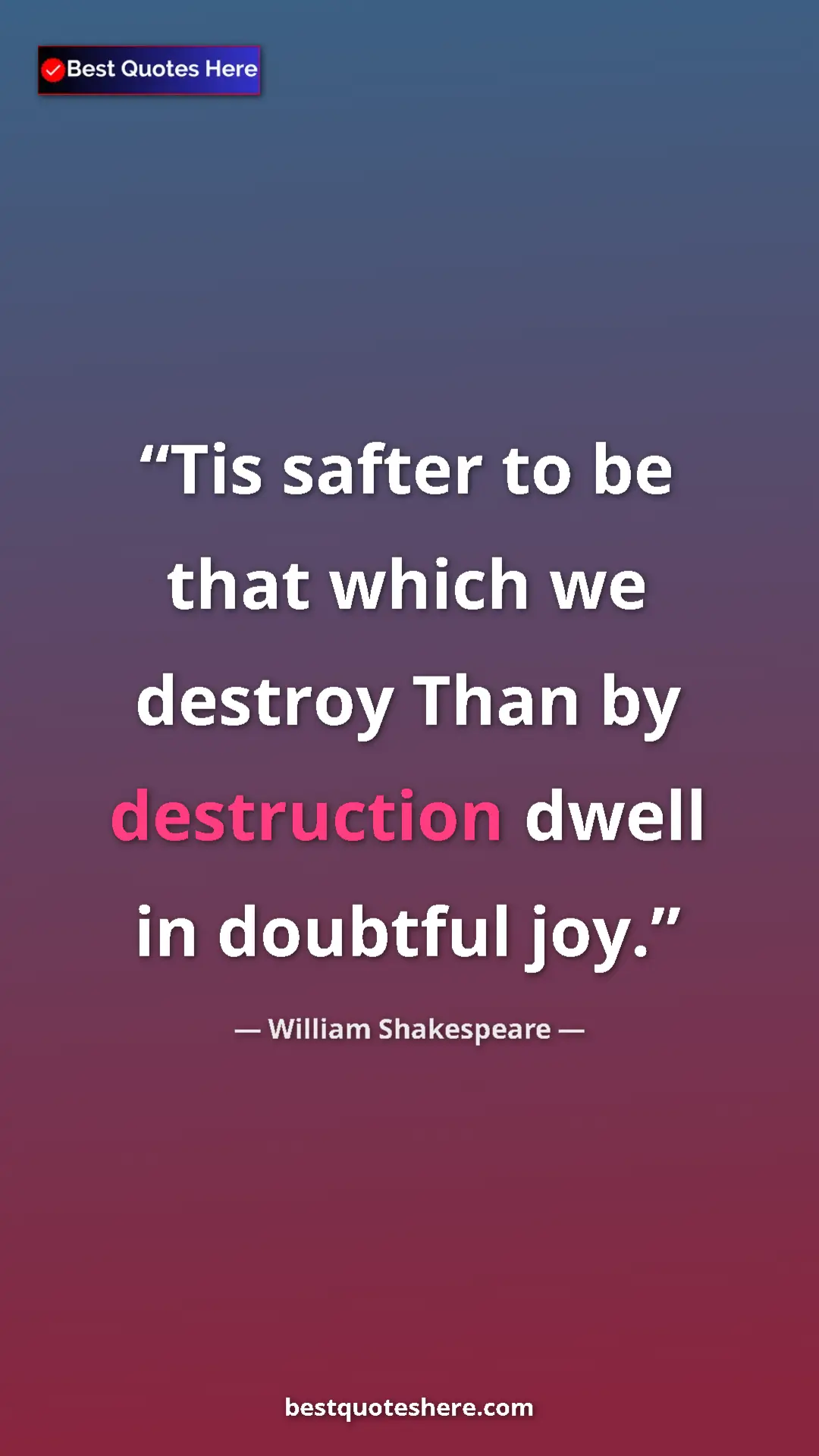 Pinterest quote poster by William Shakespeare: "Tis safter to be that which we destroy Than by destruction..."