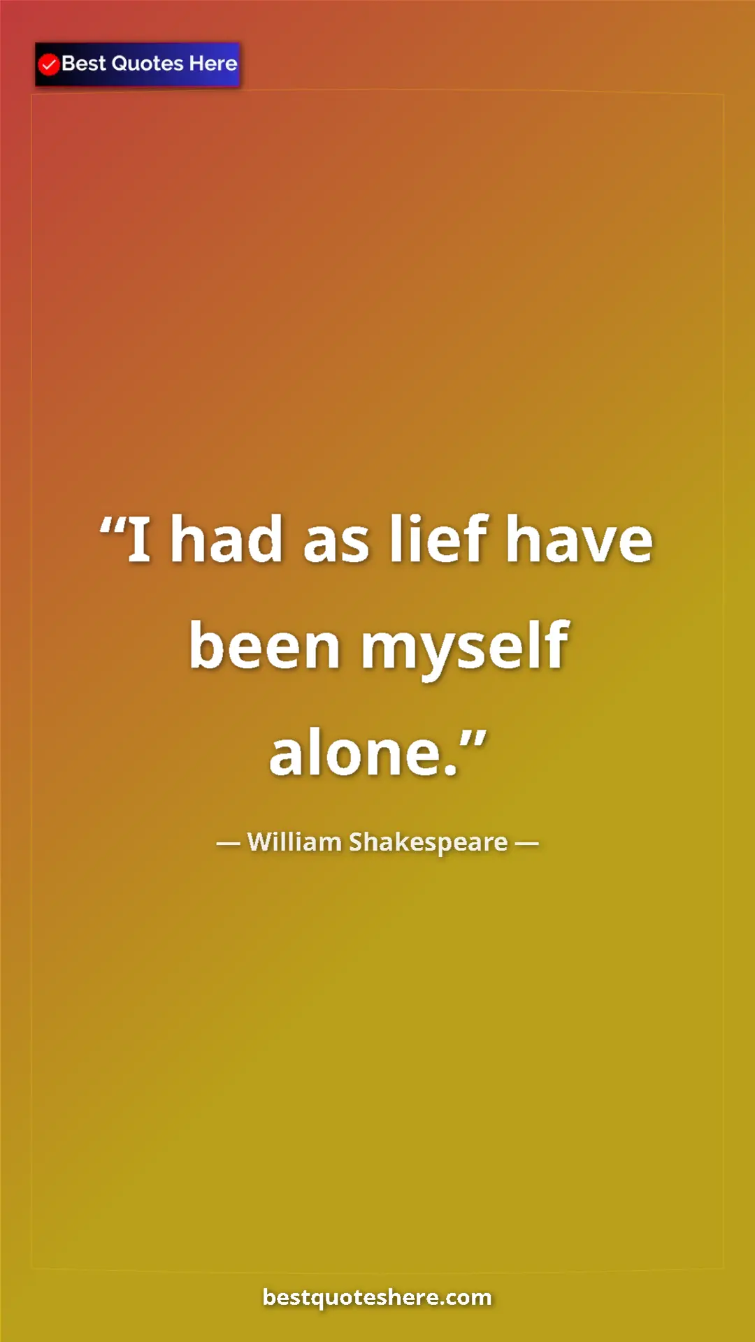 Pinterest quote poster by William Shakespeare: "I had as lief have been myself alone."