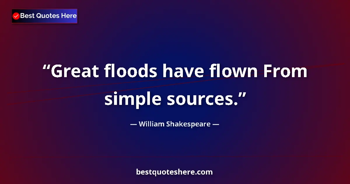 Quote by William Shakespeare: Great floods have flown From simple sources....