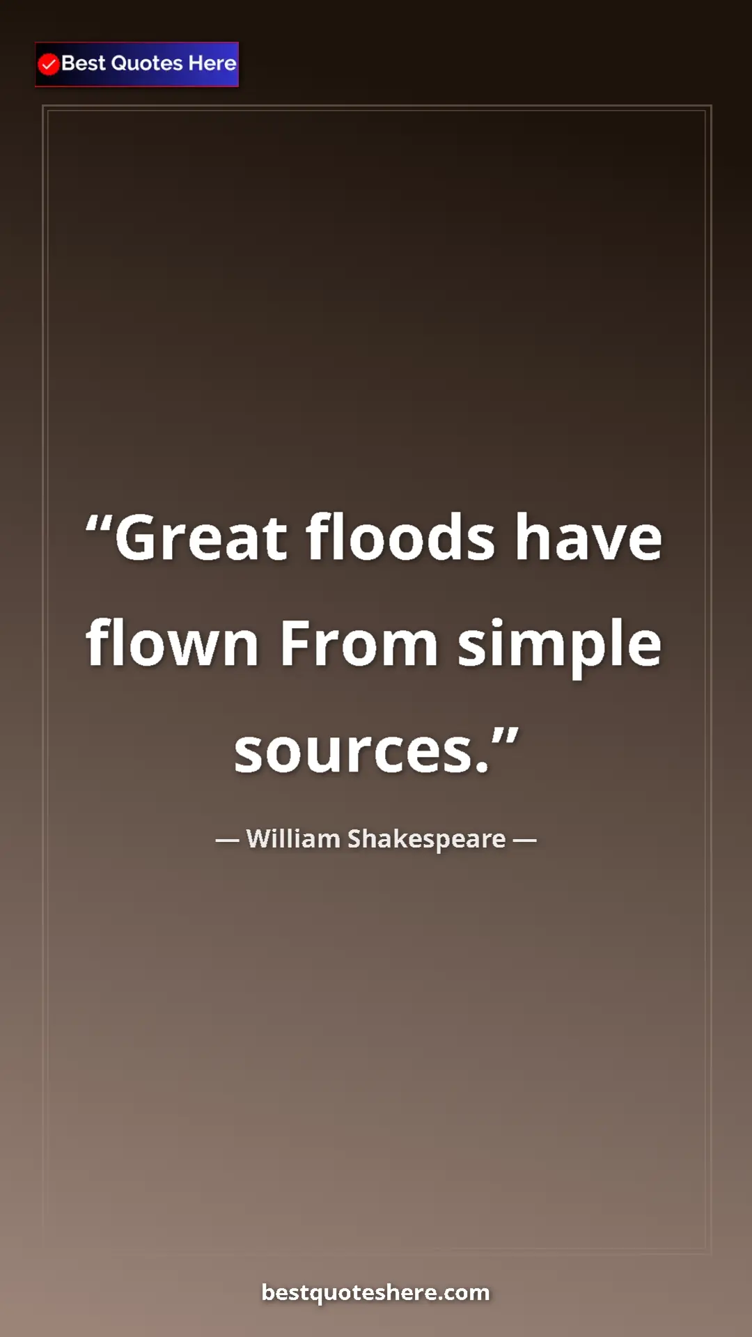Pinterest quote poster by William Shakespeare: "Great floods have flown From simple sources."