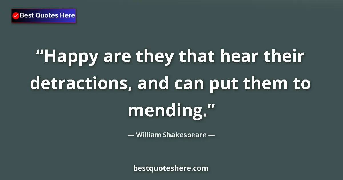 Quote by William Shakespeare: Happy are they that hear their detractions, and can put them to mending....