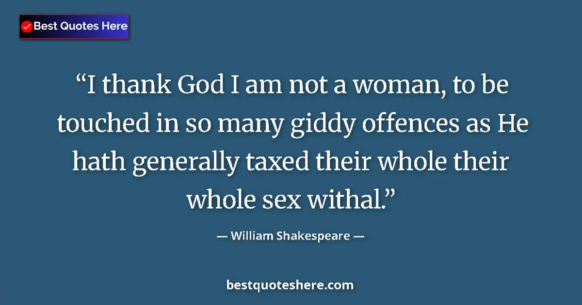 Quote by William Shakespeare: I thank God I am not a woman, to be touched in so many giddy offences as He hath generally taxed the...