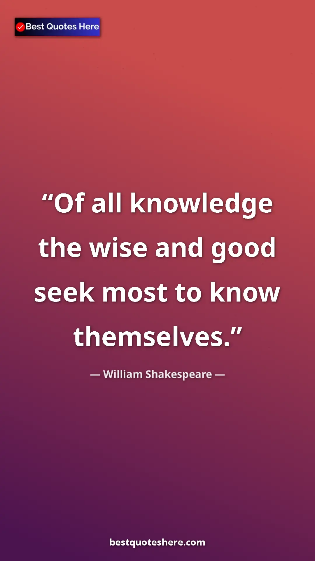 Pinterest quote poster by William Shakespeare: "Of all knowledge the wise and good seek most to know..."