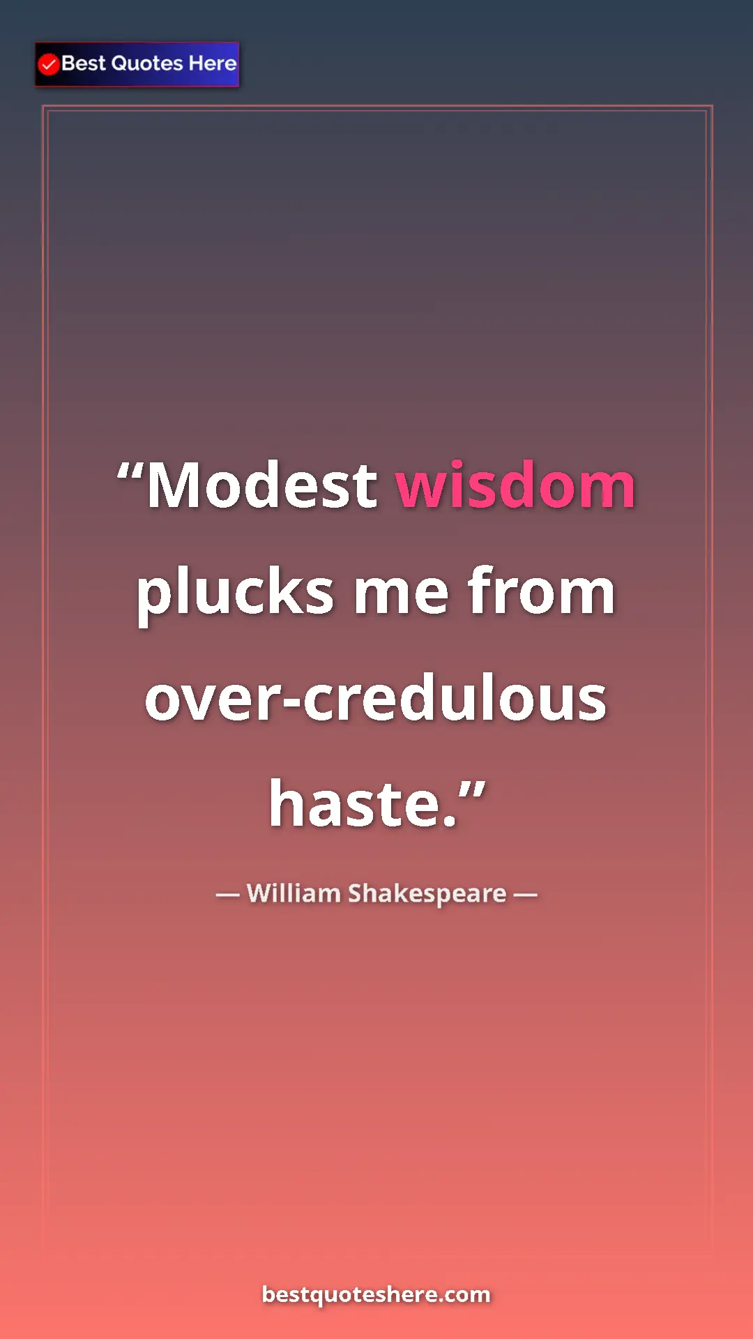 Pinterest quote poster by William Shakespeare: "Modest wisdom plucks me from over-credulous haste."