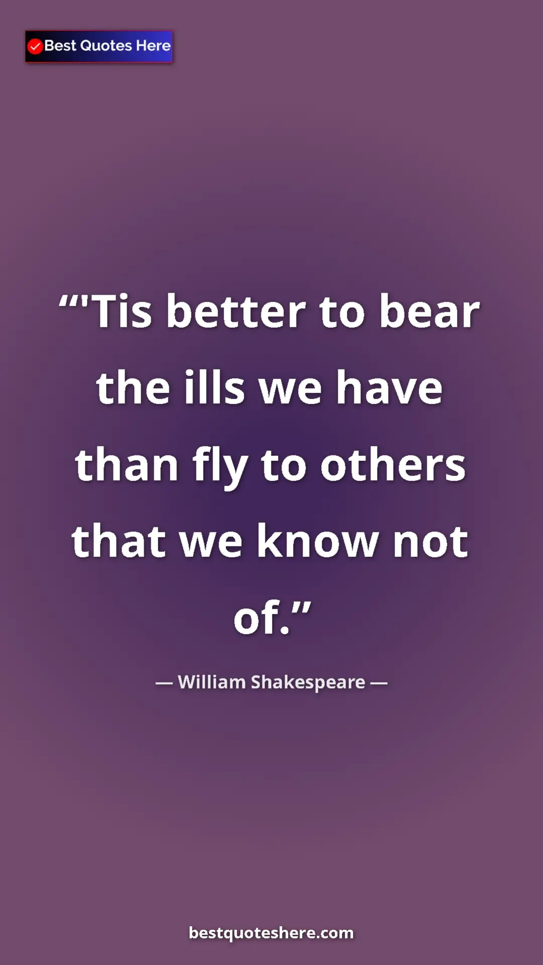Pinterest quote poster by William Shakespeare: "'Tis better to bear the ills we have than fly to others..."