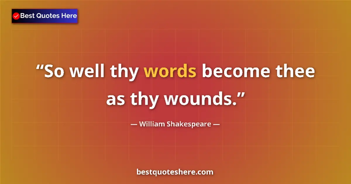 Quote by William Shakespeare: So well thy words become thee as thy wounds....