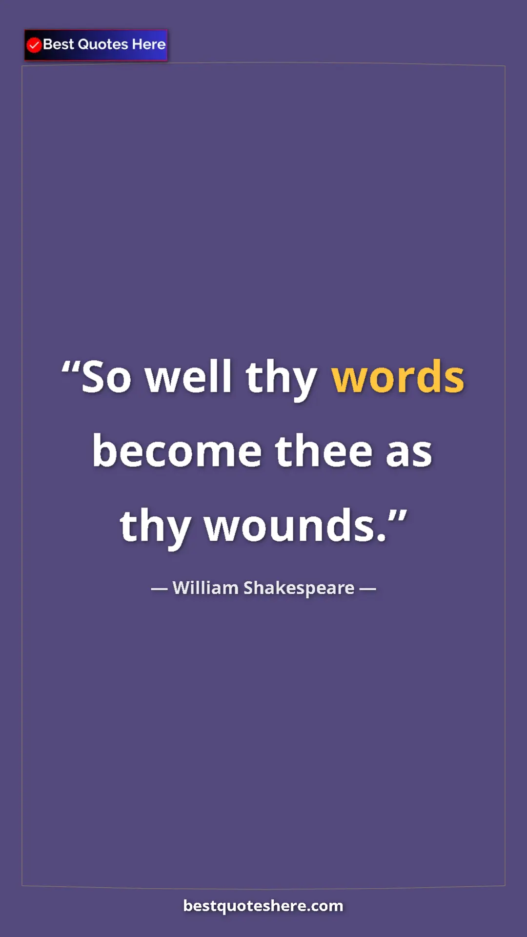 Pinterest quote poster by William Shakespeare: "So well thy words become thee as thy wounds."