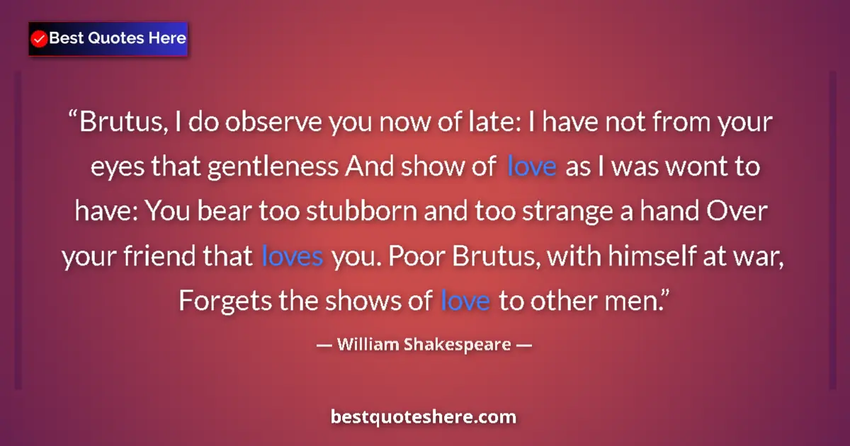 William Shakespeare Quote: "Brutus, I do observe you now of late: I have not from your..." William Shakespeare quote: "Brutus, I do observe you now of late: I have not from your..."