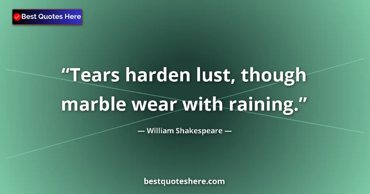 Quote by William Shakespeare: Tears harden lust, though marble wear with raining....