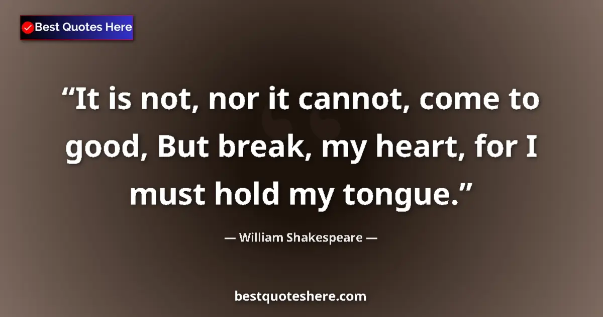 Quote by William Shakespeare: It is not, nor it cannot, come to good, But break,