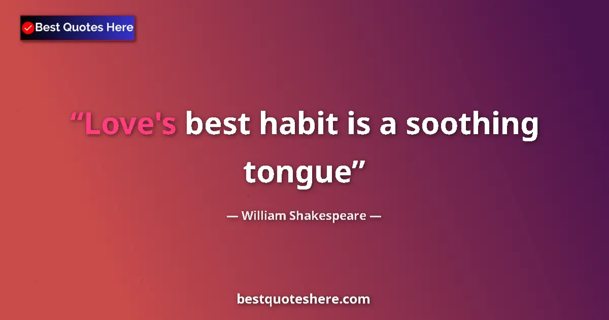 Quote by William Shakespeare: Love's best habit is a soothing tongue