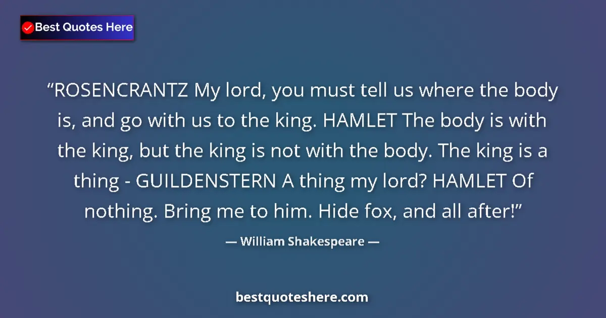 Quote by William Shakespeare: ROSENCRANTZ My lord, you must tell us where the bo