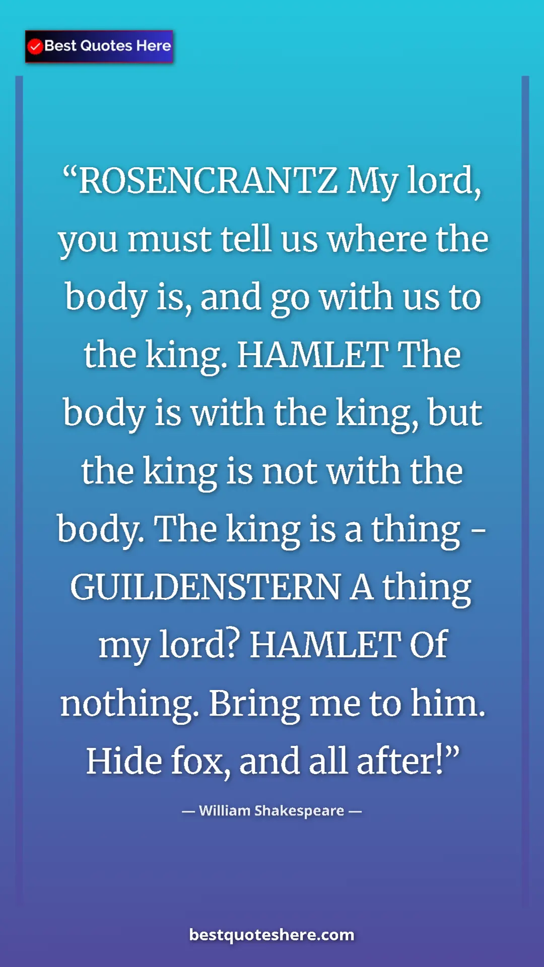 Pinterest quote poster by William Shakespeare: "ROSENCRANTZ My lord, you must tell us where the body is,..."
