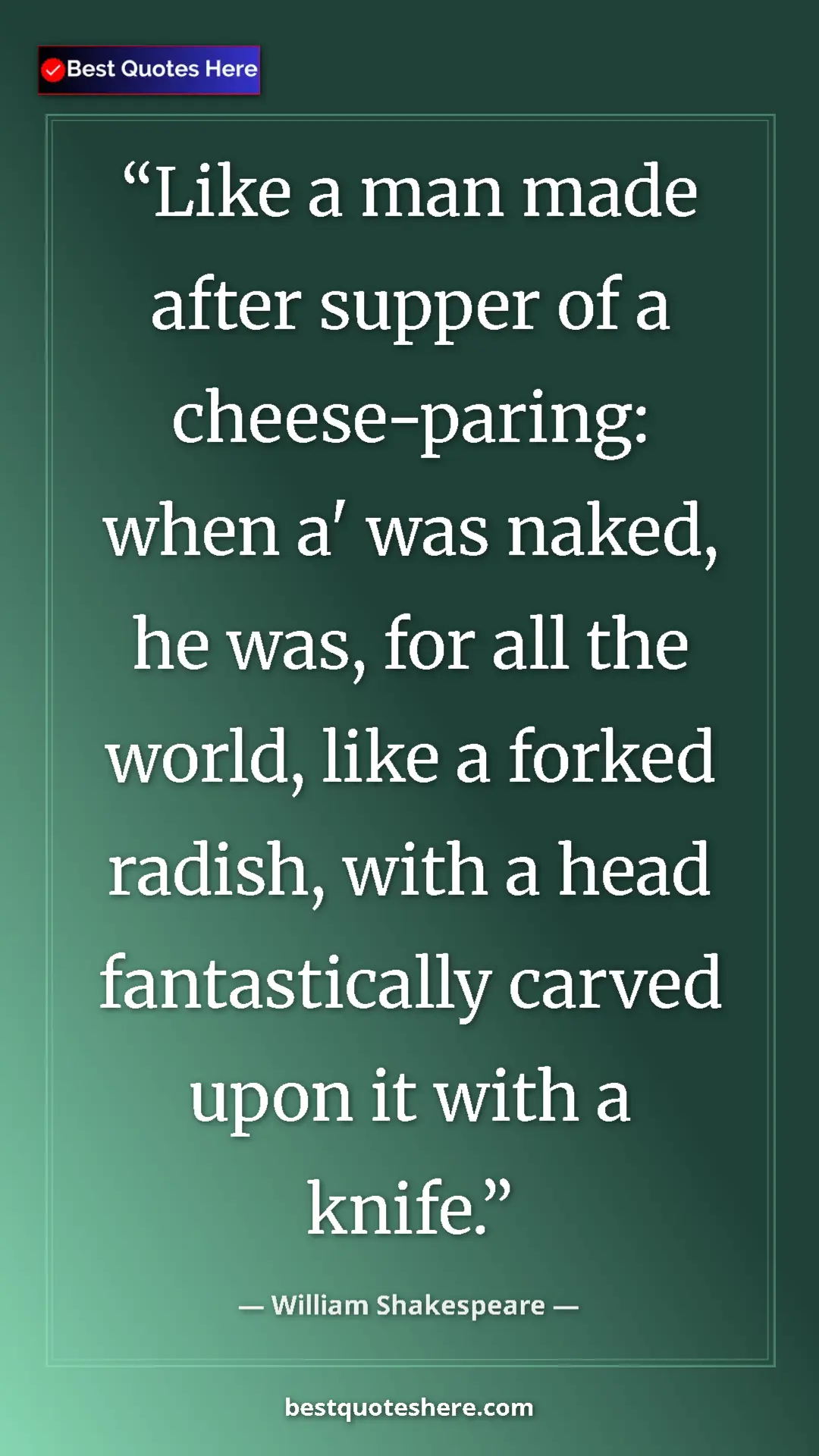 Pinterest quote poster by William Shakespeare: "Like a man made after supper of a cheese-paring: when a'..."
