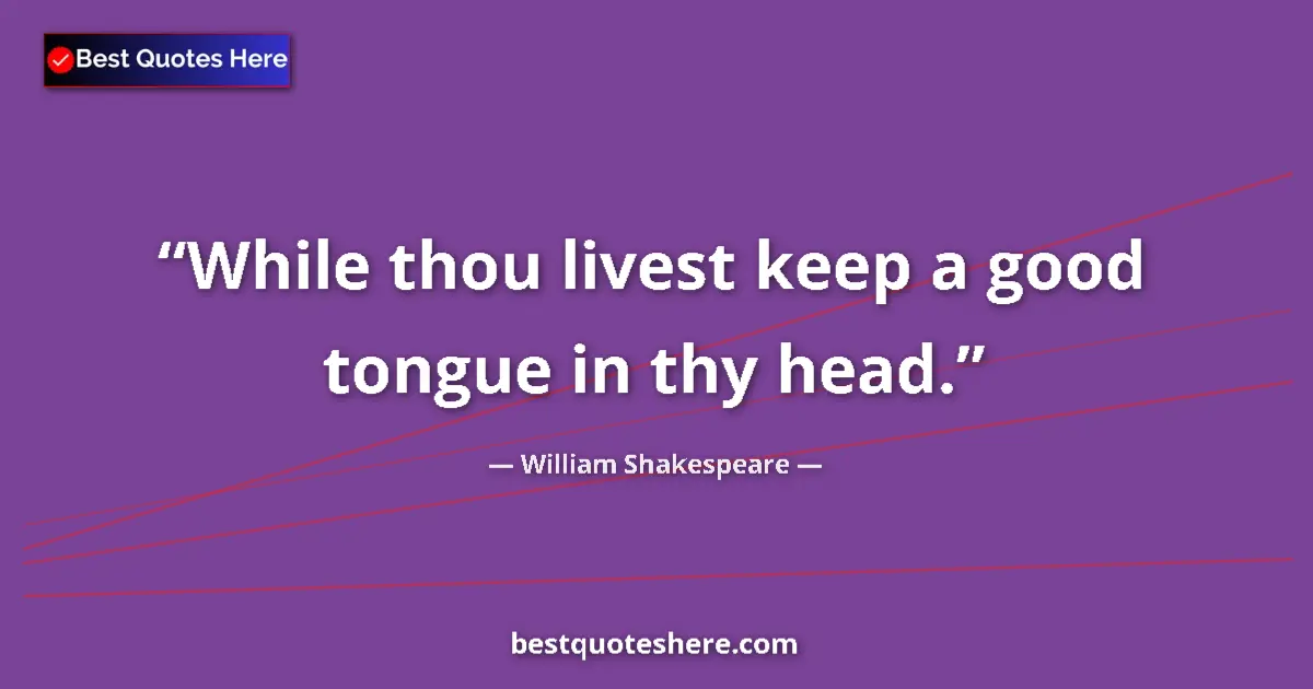 Image for the quote by William Shakespeare: While thou livest keep a good tongue in thy head....