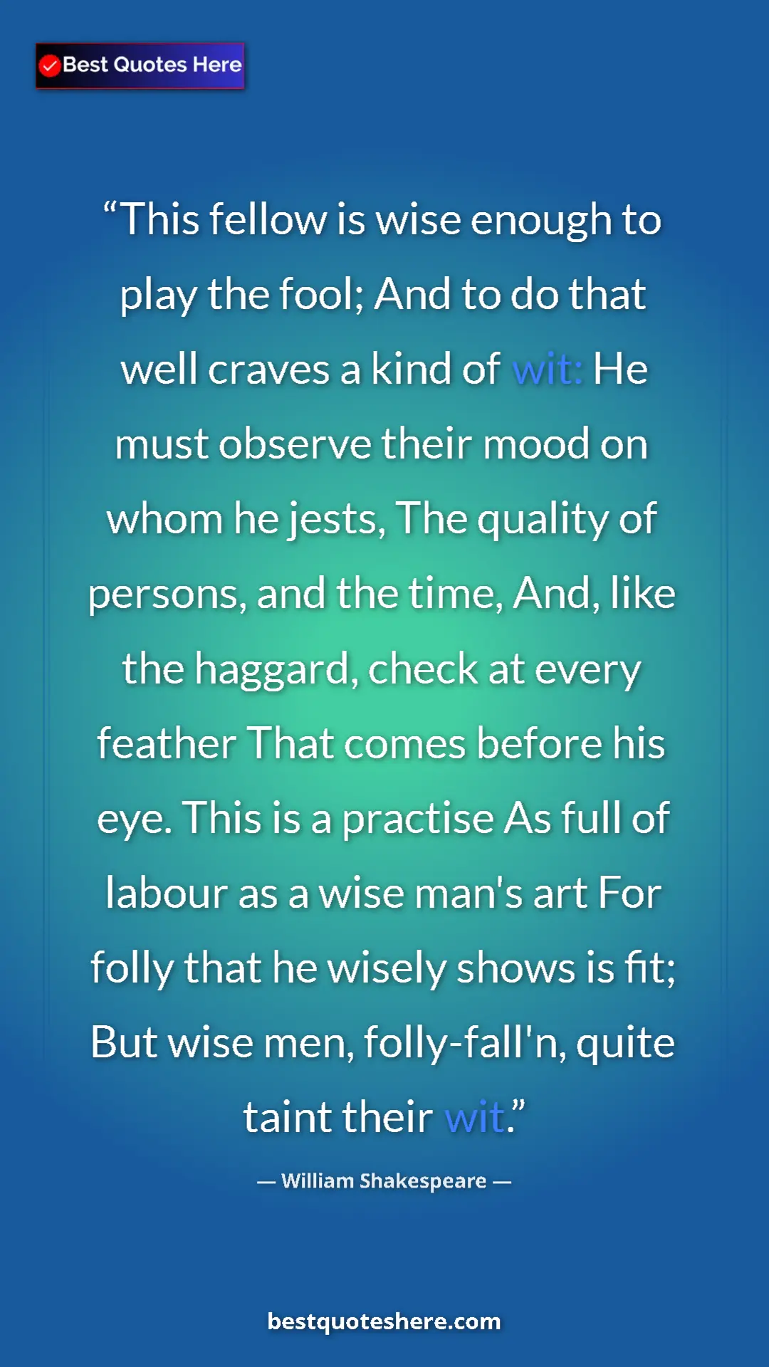 William Shakespeare Quote Card: "This fellow is wise enough to play the fool; And to do that..." Pinterest quote poster by William Shakespeare: "This fellow is wise enough to play the fool; And to do that..."