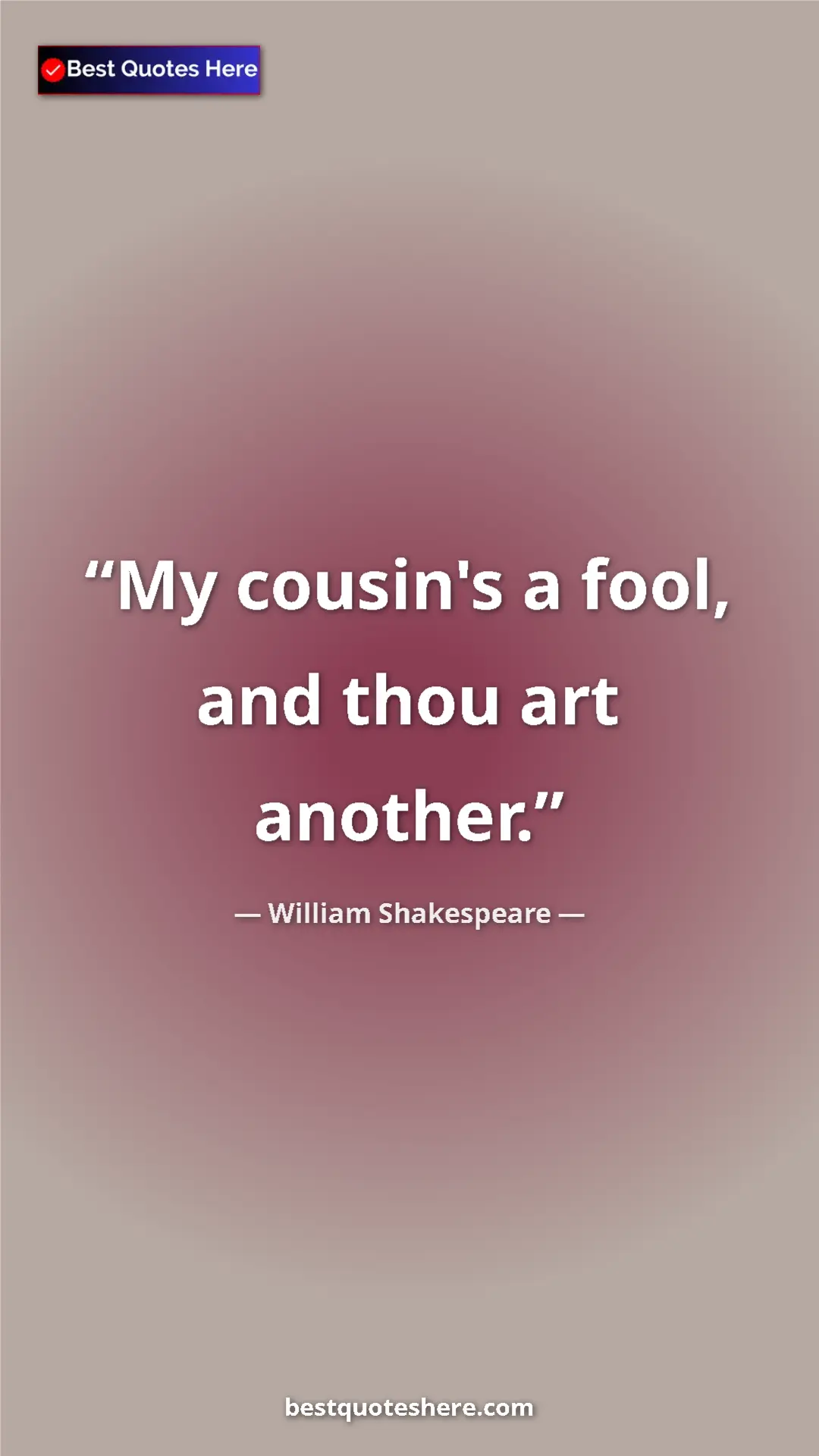 Pinterest quote poster by William Shakespeare: "My cousin's a fool, and thou art another."