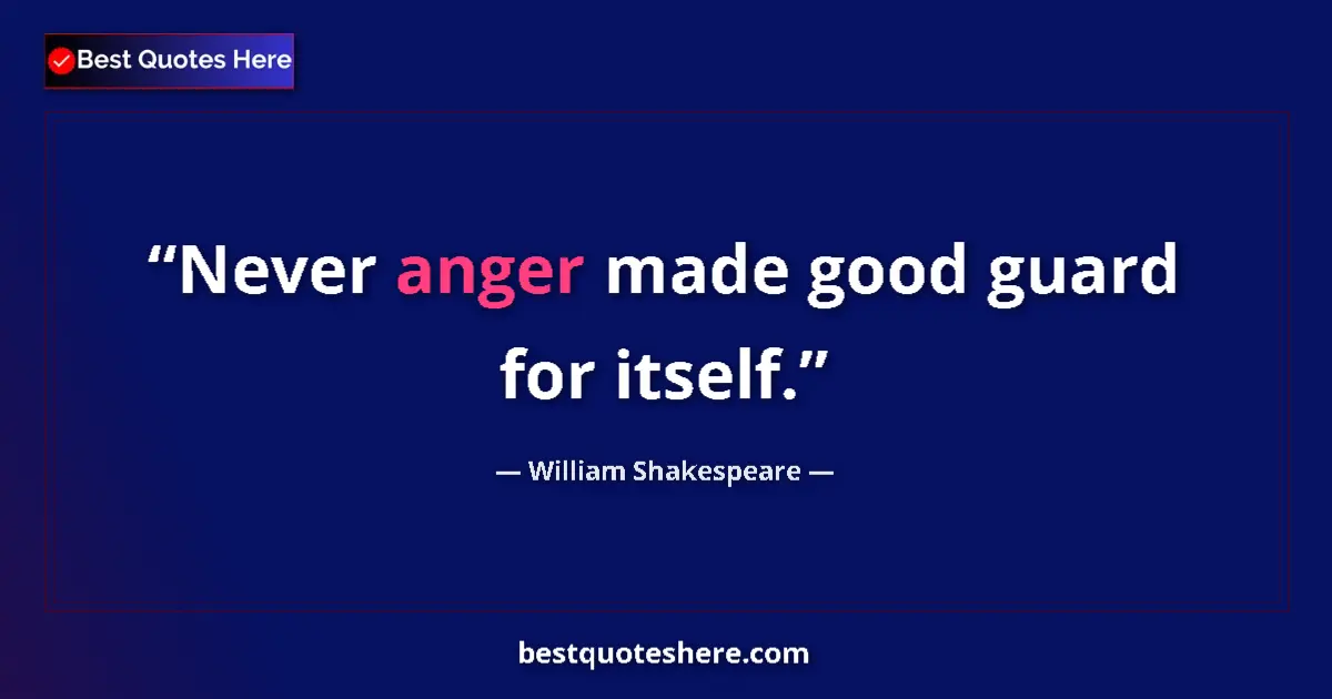 Image for the quote by William Shakespeare: Never anger made good guard for itself....