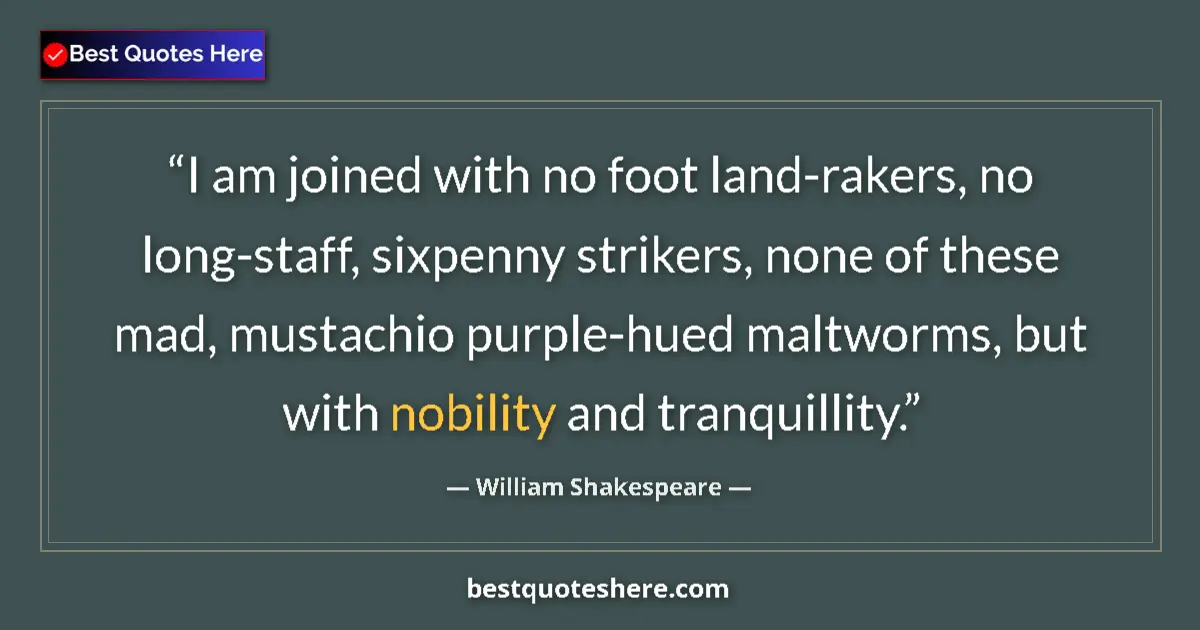 Quote by William Shakespeare: I am joined with no foot land-rakers, no long-staff, sixpenny strikers, none of these mad, mustachio...