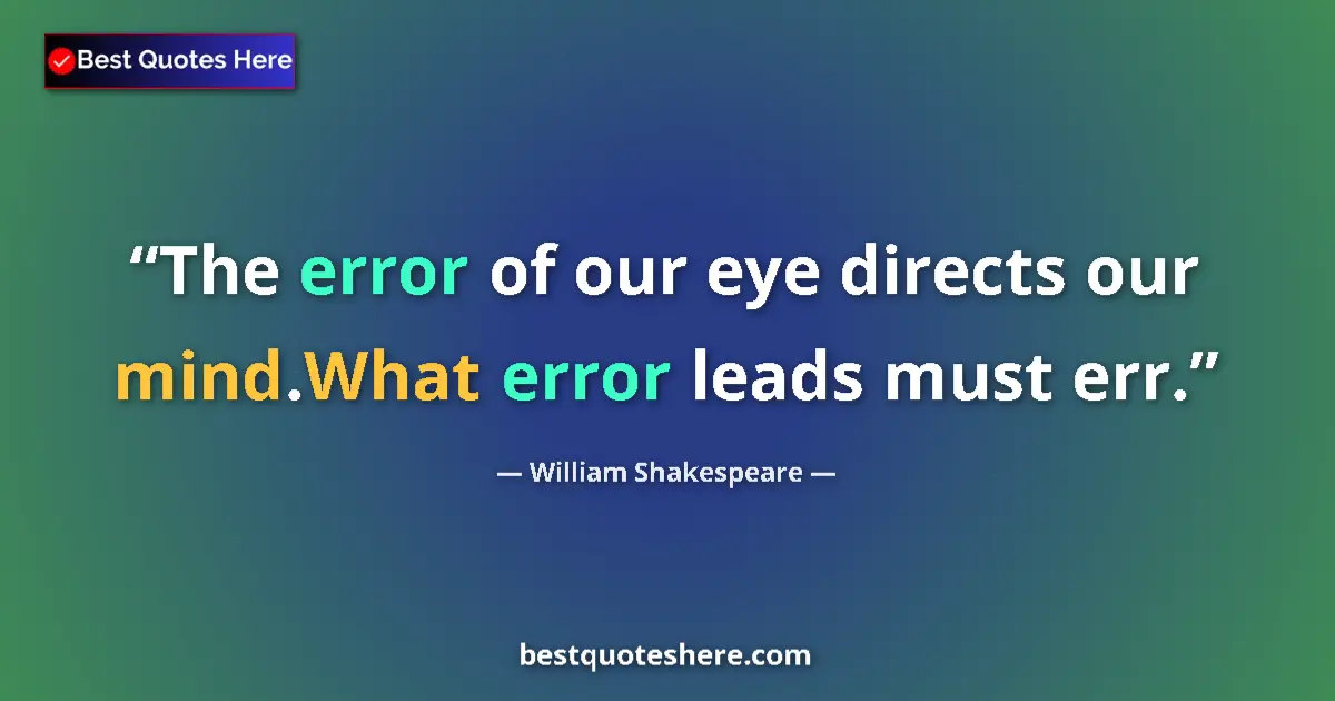 Image for the quote by William Shakespeare: The error of our eye directs our mind.What error leads must err....