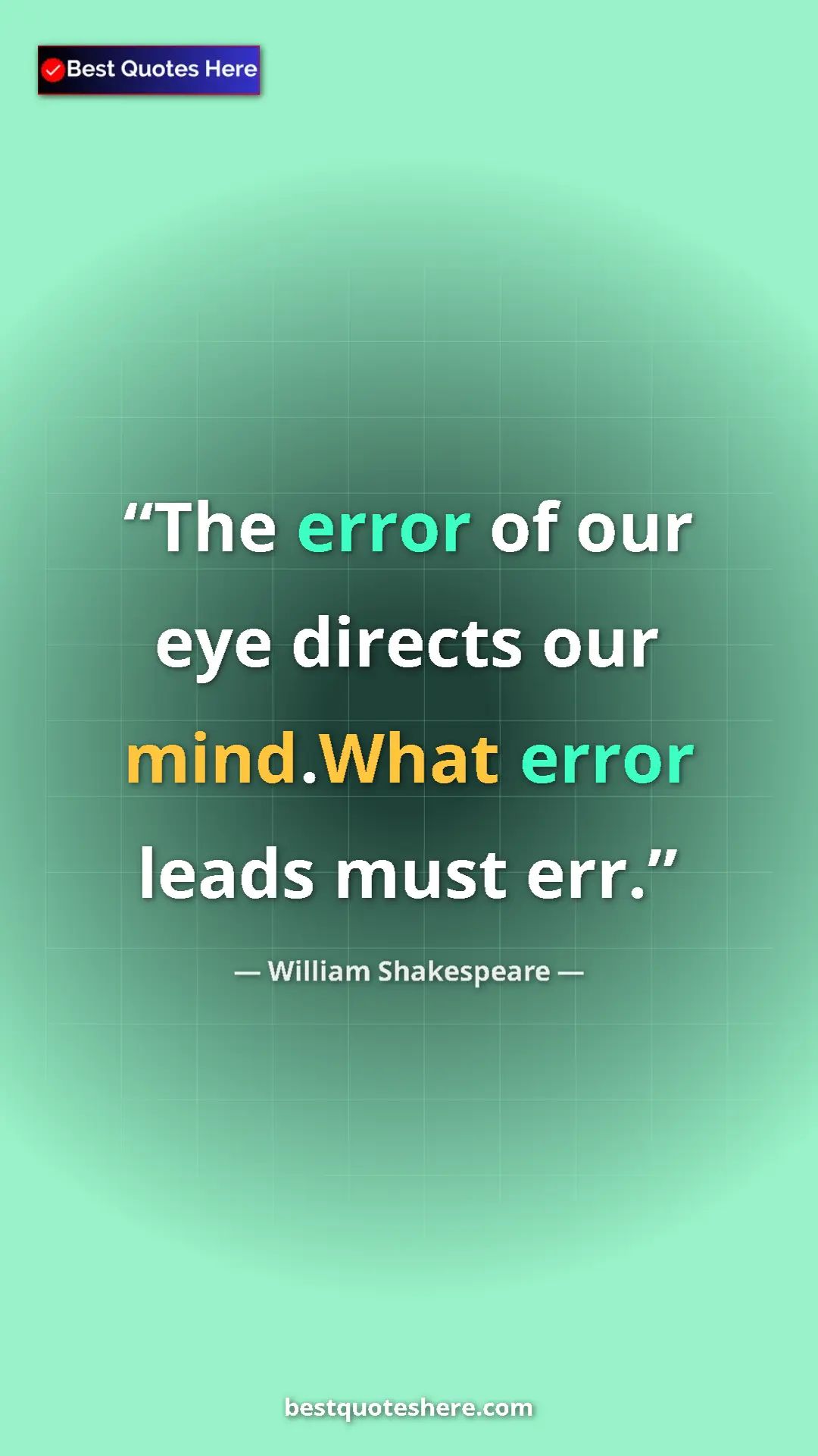 William Shakespeare Quote Card: "The error of our eye directs our mind.What error leads must..." Pinterest quote poster by William Shakespeare: "The error of our eye directs our mind.What error leads must..."