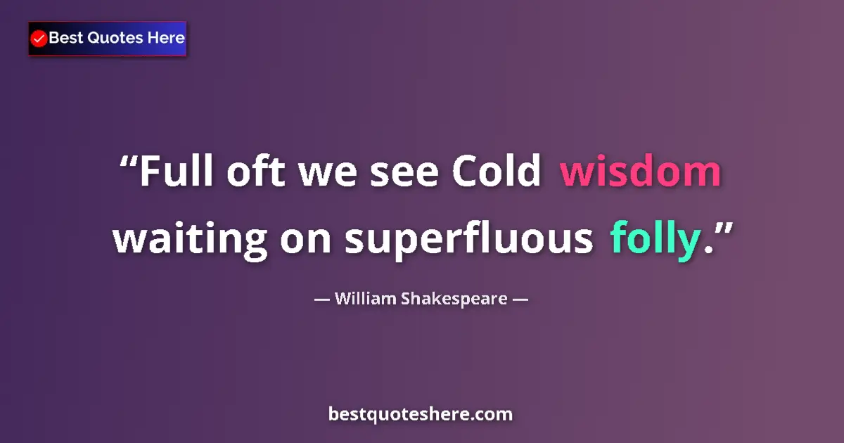 Quote by William Shakespeare: Full oft we see Cold wisdom waiting on superfluous