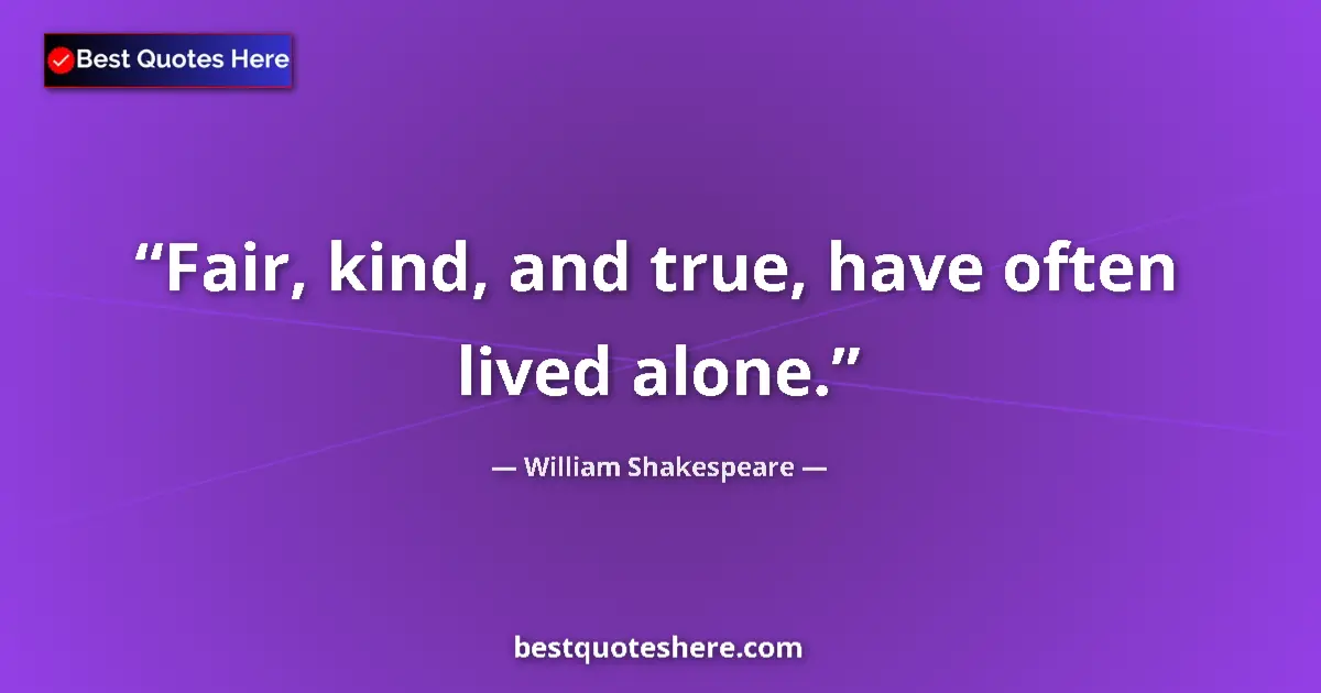 Quote by William Shakespeare: Fair, kind, and true, have often lived alone....