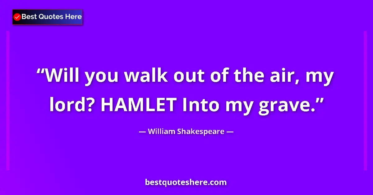 Quote by William Shakespeare: Will you walk out of the air, my lord? HAMLET Into