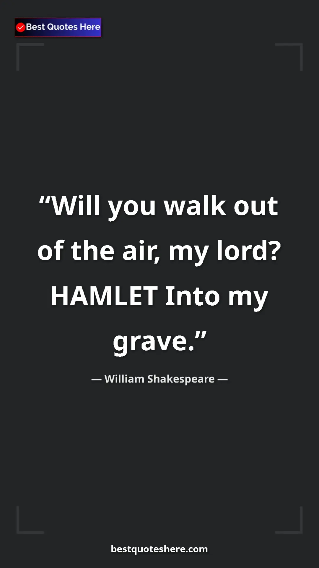 Pinterest quote poster by William Shakespeare: "Will you walk out of the air, my lord? HAMLET Into my grave."