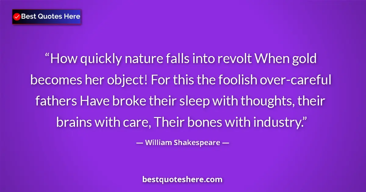 Quote by William Shakespeare: How quickly nature falls into revolt When gold bec