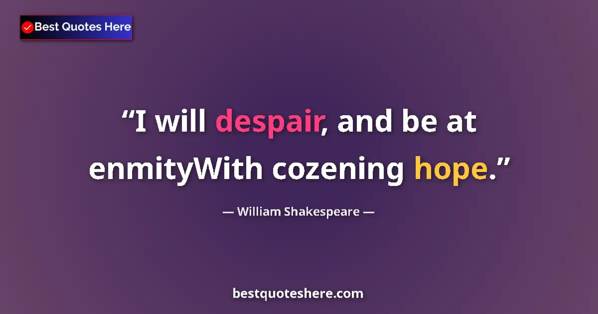 Quote by William Shakespeare: I will despair, and be at enmityWith cozening hope