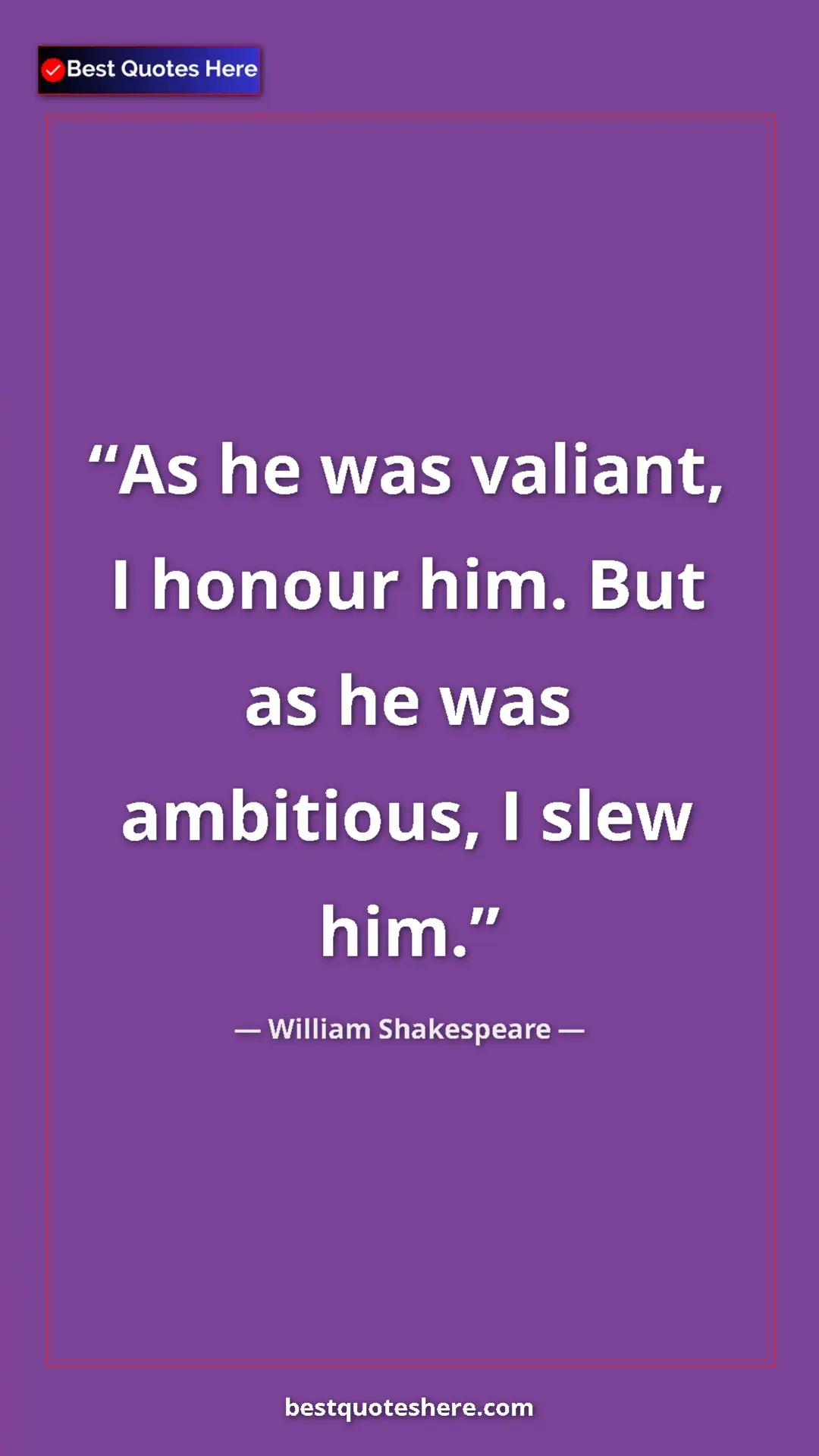 Pinterest quote poster by William Shakespeare: "As he was valiant, I honour him. But as he was ambitious, I..."