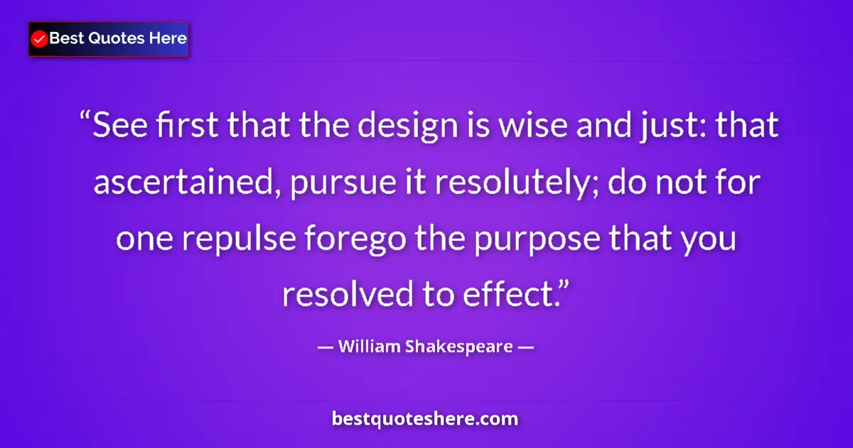 Quote by William Shakespeare: See first that the design is wise and just: that a