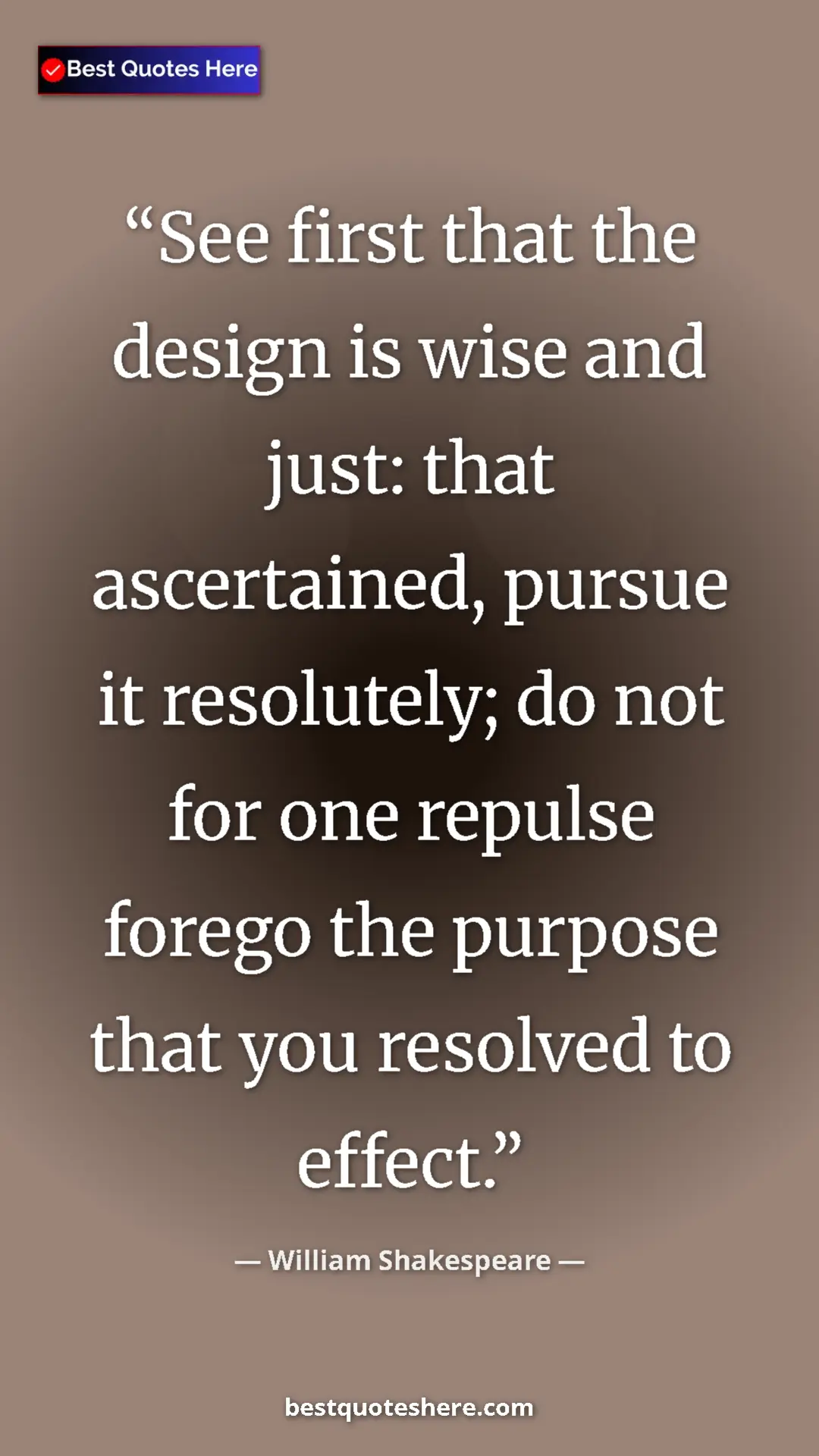 Pinterest quote poster by William Shakespeare: "See first that the design is wise and just: that..."