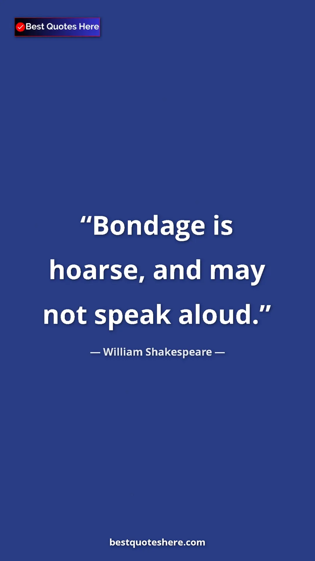 Pinterest quote poster by William Shakespeare: "Bondage is hoarse, and may not speak aloud."