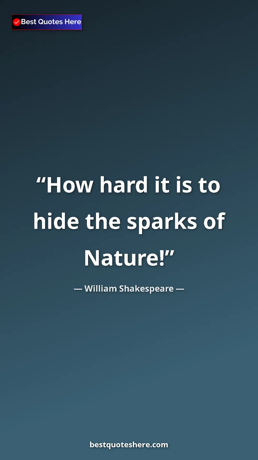 Pinterest quote poster by William Shakespeare: "How hard it is to hide the sparks of Nature!"