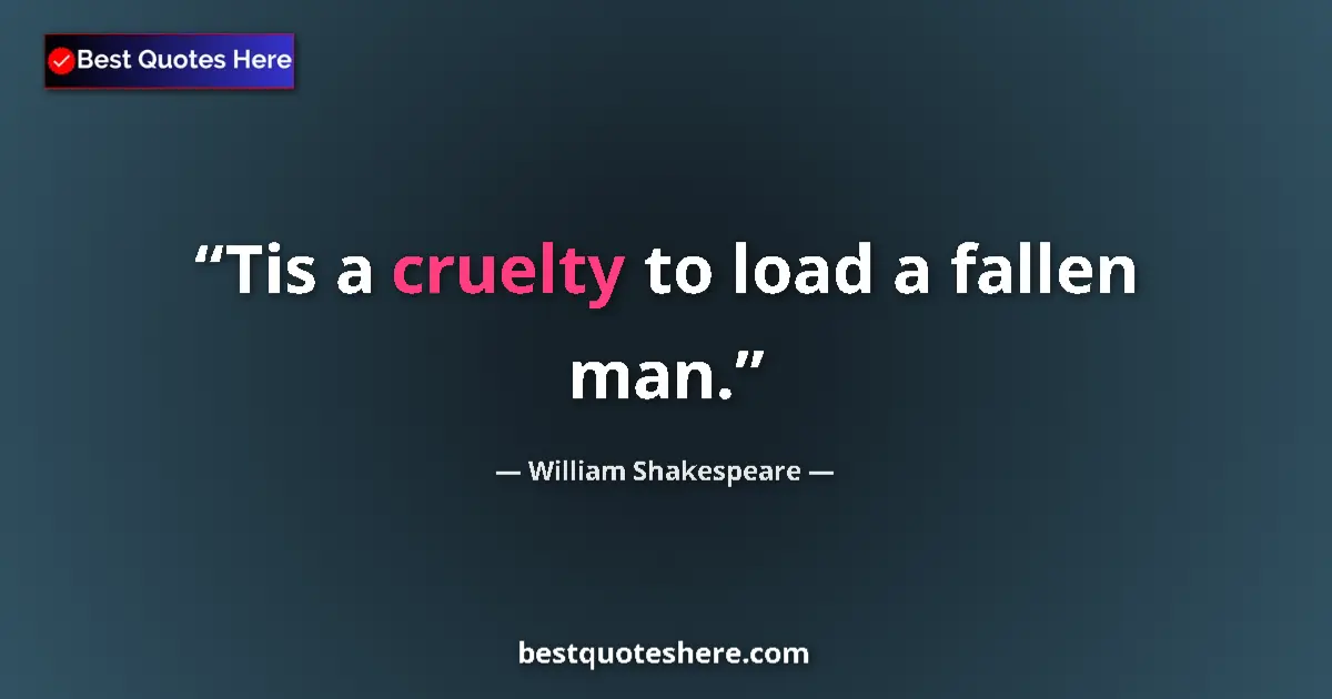 Quote by William Shakespeare: Tis a cruelty to load a fallen man.