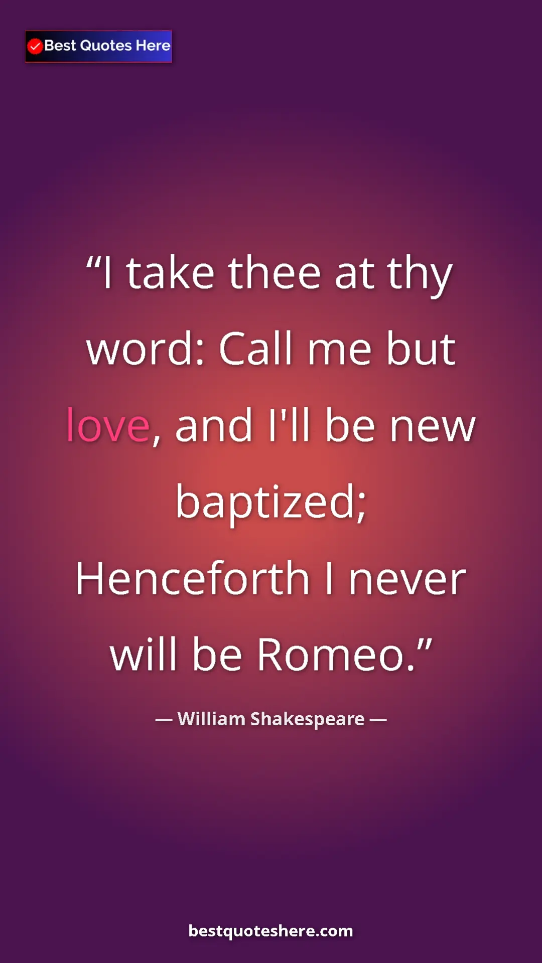 Pinterest quote poster by William Shakespeare: "I take thee at thy word: Call me but love, and I'll be new..."