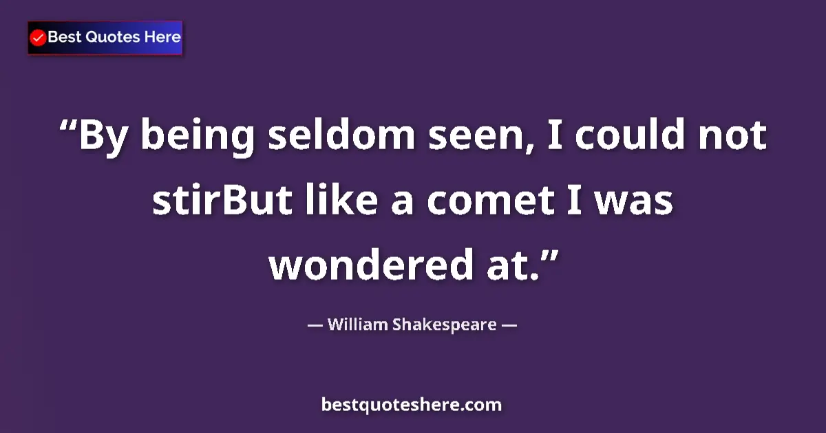 Quote by William Shakespeare: By being seldom seen, I could not stirBut like a comet I was wondered at....