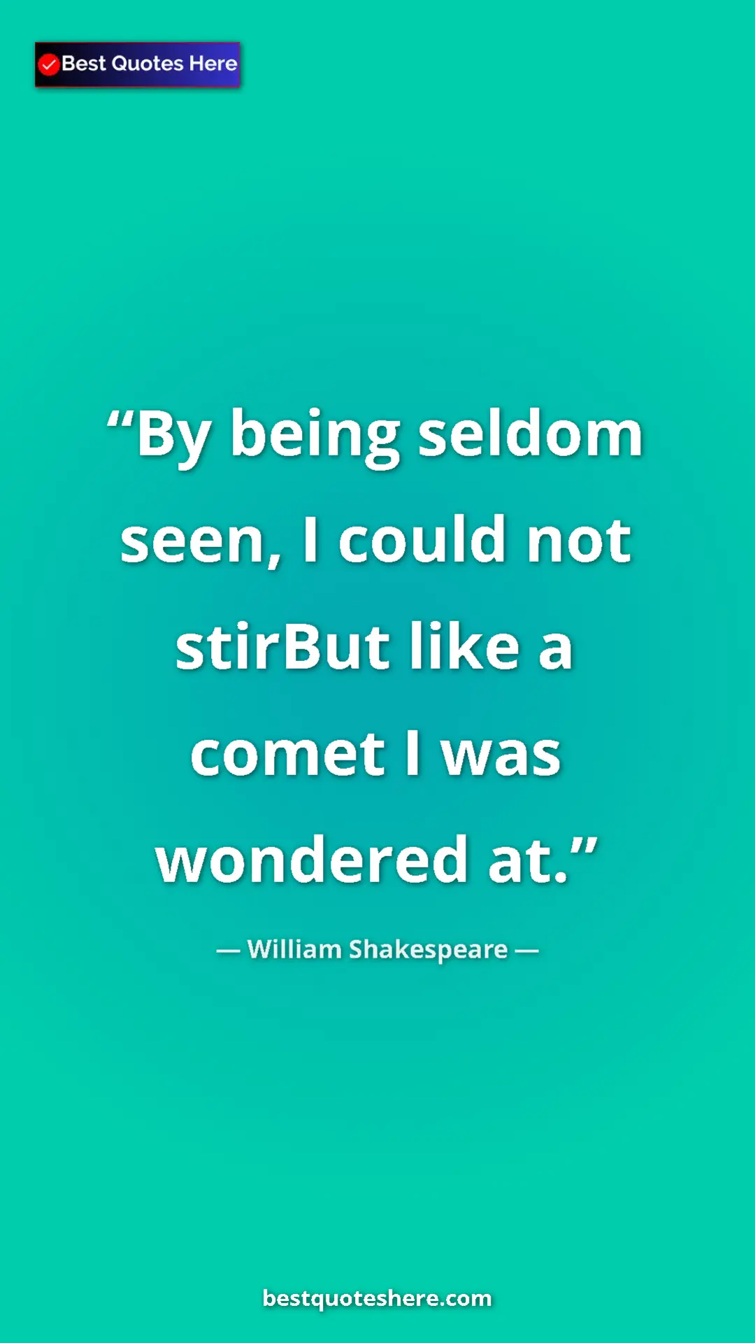 Pinterest quote poster by William Shakespeare: "By being seldom seen, I could not stirBut like a comet I..."